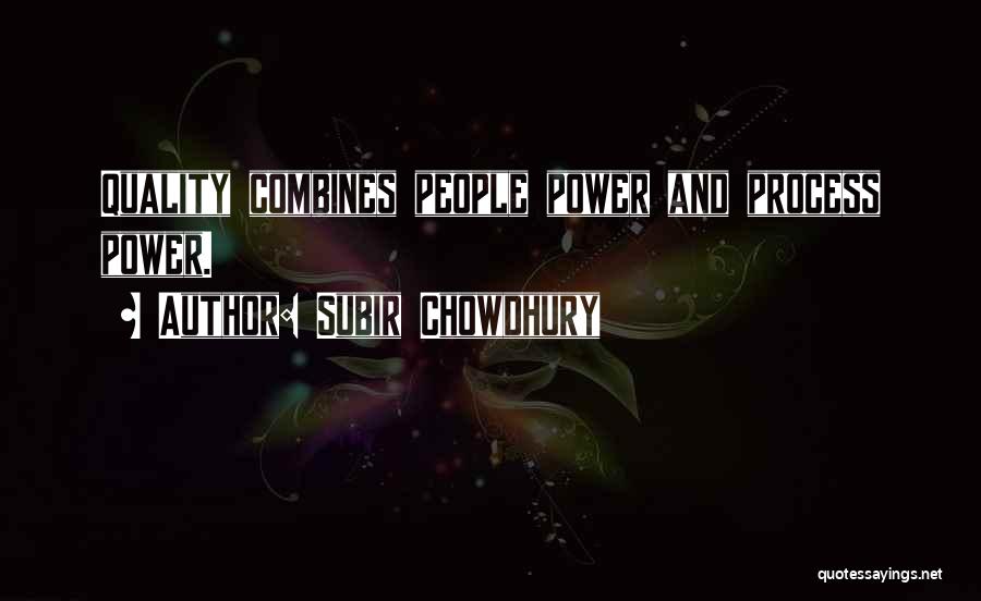 Subir Chowdhury Quotes: Quality Combines People Power And Process Power.