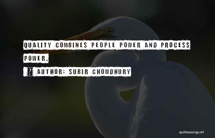 Subir Chowdhury Quotes: Quality Combines People Power And Process Power.