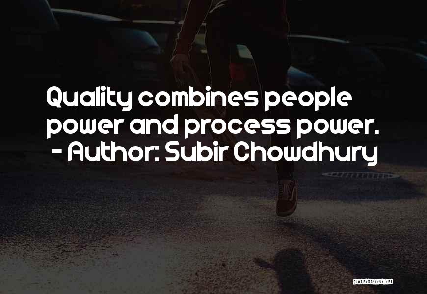 Subir Chowdhury Quotes: Quality Combines People Power And Process Power.