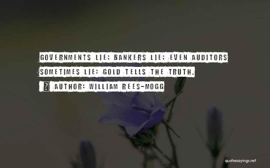 William Rees-Mogg Quotes: Governments Lie; Bankers Lie; Even Auditors Sometimes Lie: Gold Tells The Truth.