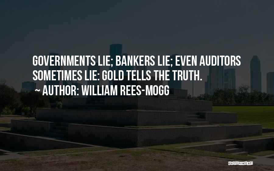 William Rees-Mogg Quotes: Governments Lie; Bankers Lie; Even Auditors Sometimes Lie: Gold Tells The Truth.