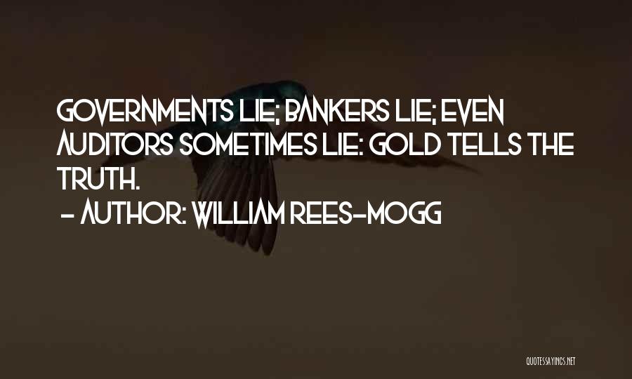 William Rees-Mogg Quotes: Governments Lie; Bankers Lie; Even Auditors Sometimes Lie: Gold Tells The Truth.
