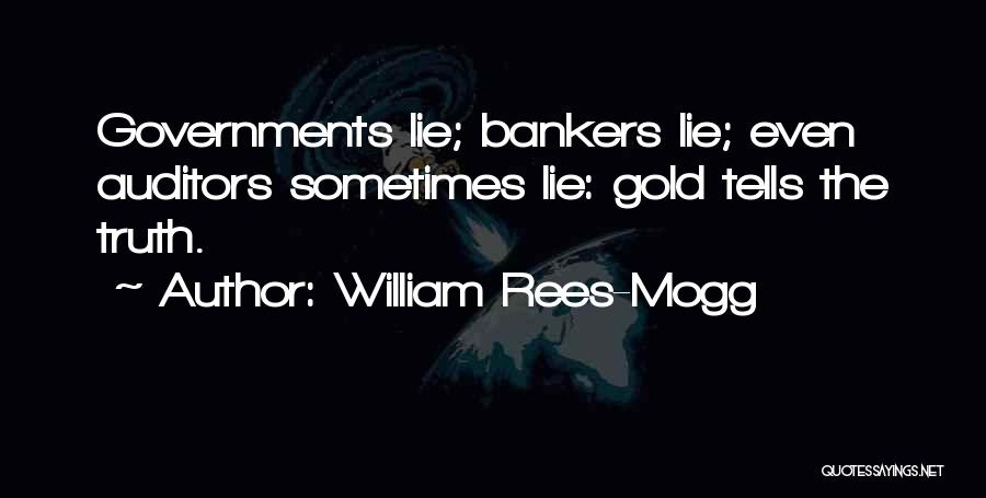William Rees-Mogg Quotes: Governments Lie; Bankers Lie; Even Auditors Sometimes Lie: Gold Tells The Truth.