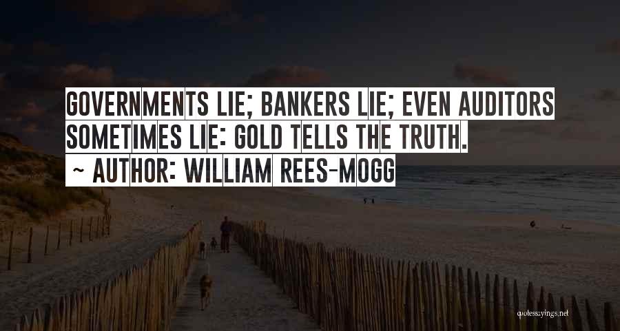 William Rees-Mogg Quotes: Governments Lie; Bankers Lie; Even Auditors Sometimes Lie: Gold Tells The Truth.
