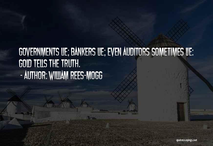 William Rees-Mogg Quotes: Governments Lie; Bankers Lie; Even Auditors Sometimes Lie: Gold Tells The Truth.
