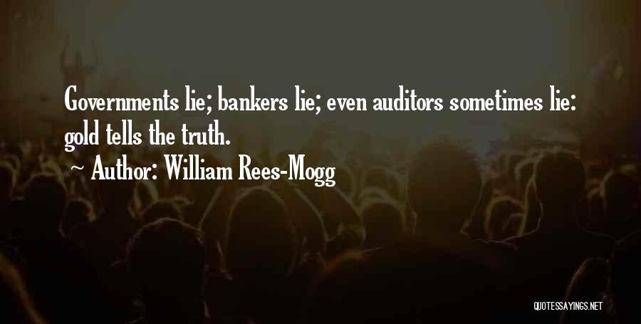 William Rees-Mogg Quotes: Governments Lie; Bankers Lie; Even Auditors Sometimes Lie: Gold Tells The Truth.