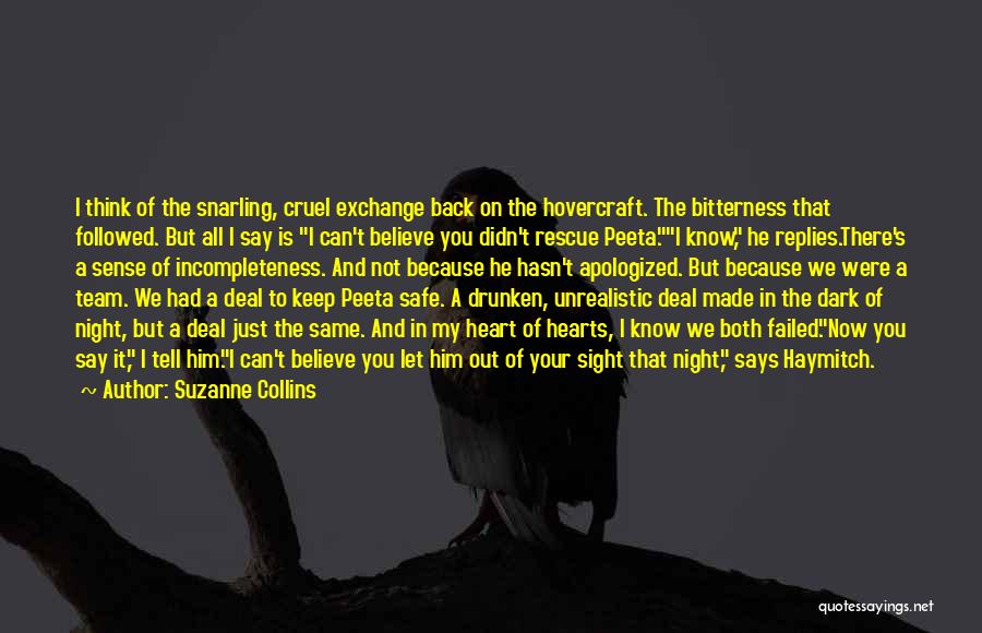 Suzanne Collins Quotes: I Think Of The Snarling, Cruel Exchange Back On The Hovercraft. The Bitterness That Followed. But All I Say Is