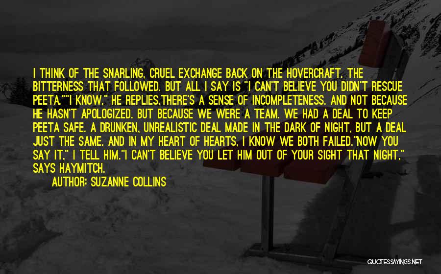 Suzanne Collins Quotes: I Think Of The Snarling, Cruel Exchange Back On The Hovercraft. The Bitterness That Followed. But All I Say Is