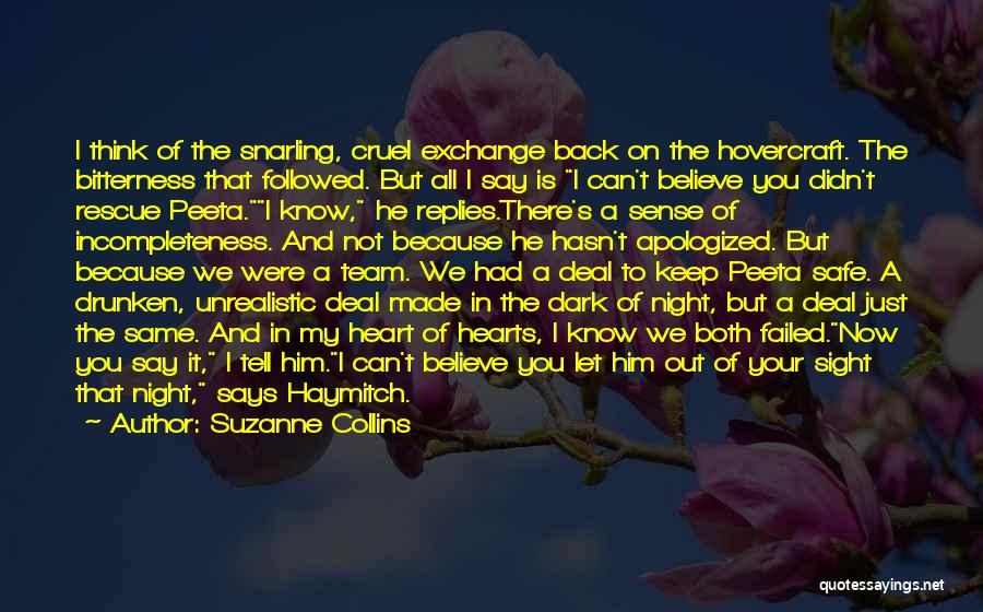 Suzanne Collins Quotes: I Think Of The Snarling, Cruel Exchange Back On The Hovercraft. The Bitterness That Followed. But All I Say Is