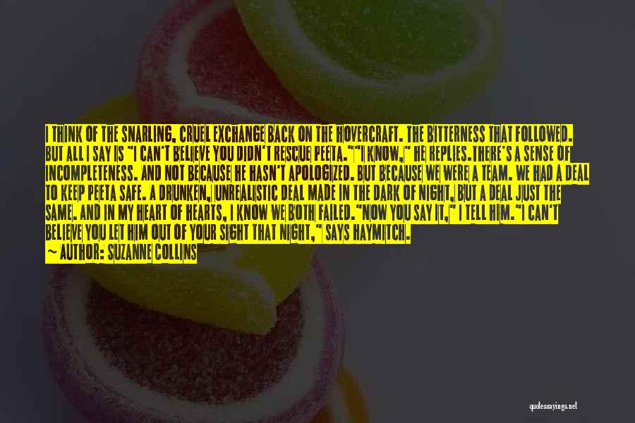 Suzanne Collins Quotes: I Think Of The Snarling, Cruel Exchange Back On The Hovercraft. The Bitterness That Followed. But All I Say Is