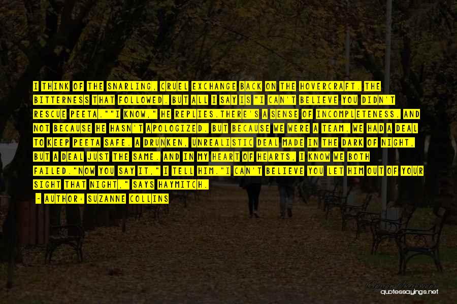 Suzanne Collins Quotes: I Think Of The Snarling, Cruel Exchange Back On The Hovercraft. The Bitterness That Followed. But All I Say Is