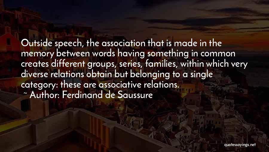 Ferdinand De Saussure Quotes: Outside Speech, The Association That Is Made In The Memory Between Words Having Something In Common Creates Different Groups, Series,