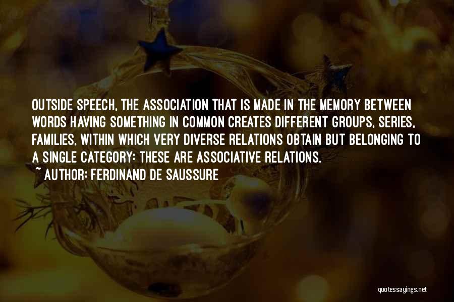 Ferdinand De Saussure Quotes: Outside Speech, The Association That Is Made In The Memory Between Words Having Something In Common Creates Different Groups, Series,