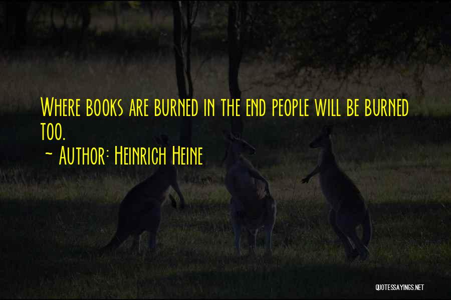 Heinrich Heine Quotes: Where Books Are Burned In The End People Will Be Burned Too.