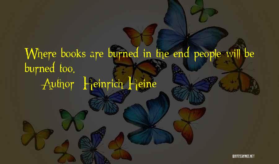 Heinrich Heine Quotes: Where Books Are Burned In The End People Will Be Burned Too.