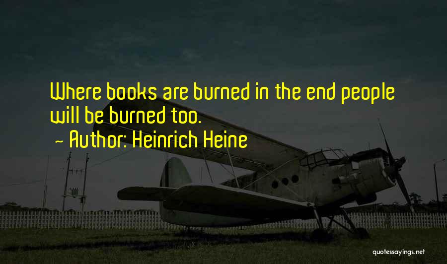 Heinrich Heine Quotes: Where Books Are Burned In The End People Will Be Burned Too.