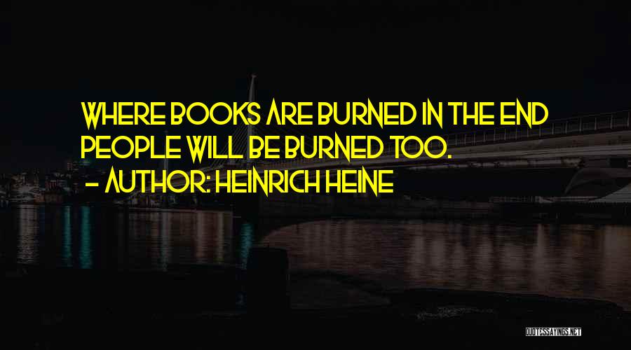 Heinrich Heine Quotes: Where Books Are Burned In The End People Will Be Burned Too.