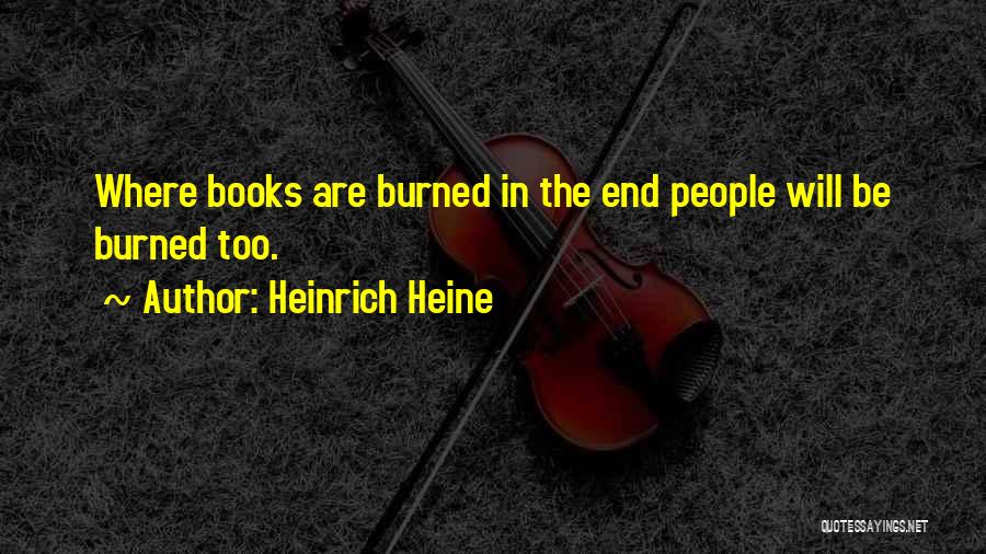 Heinrich Heine Quotes: Where Books Are Burned In The End People Will Be Burned Too.