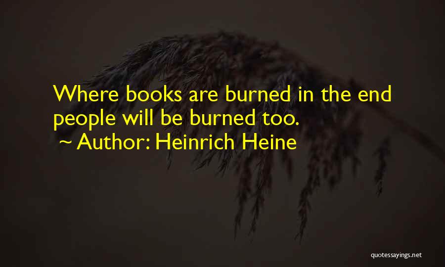 Heinrich Heine Quotes: Where Books Are Burned In The End People Will Be Burned Too.