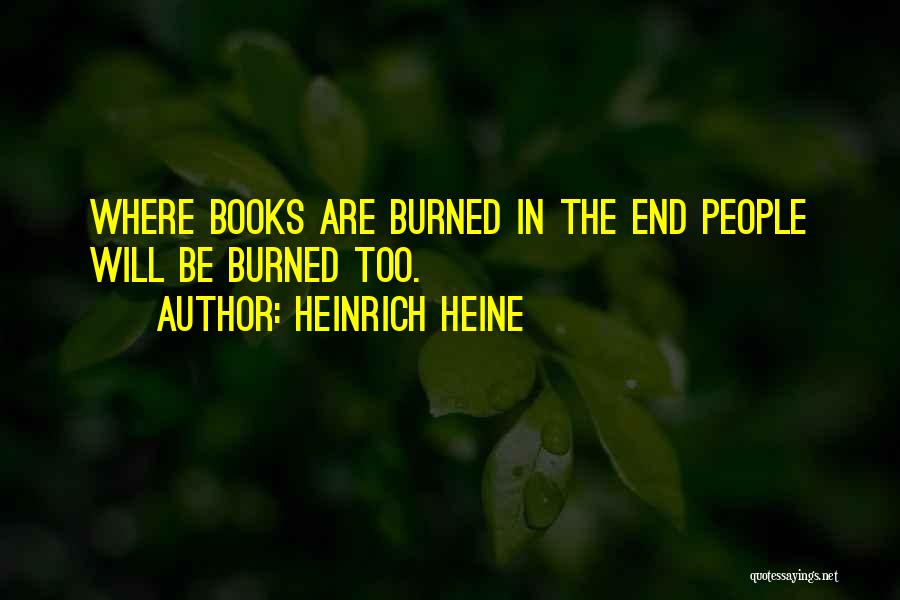 Heinrich Heine Quotes: Where Books Are Burned In The End People Will Be Burned Too.