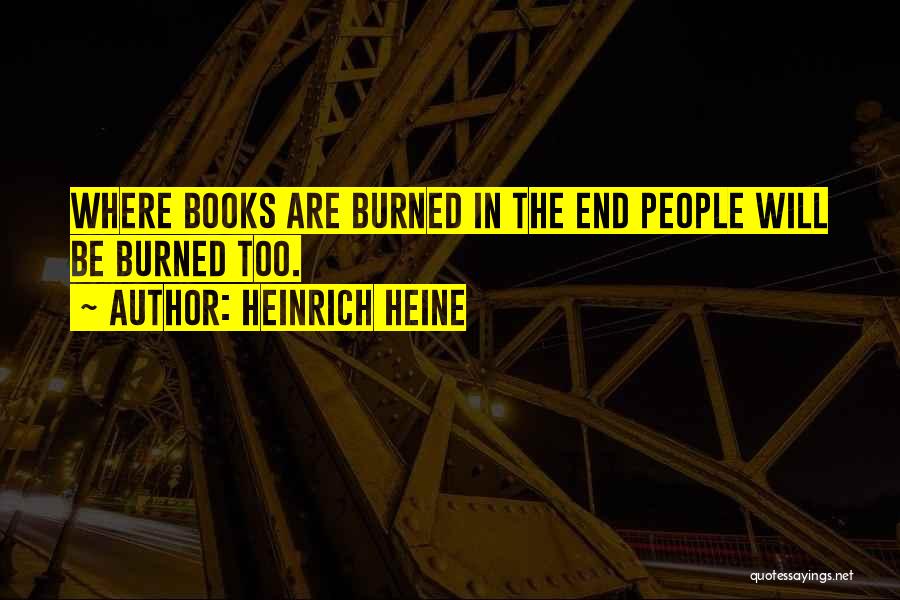 Heinrich Heine Quotes: Where Books Are Burned In The End People Will Be Burned Too.