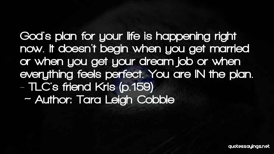 Tara Leigh Cobble Quotes: God's Plan For Your Life Is Happening Right Now. It Doesn't Begin When You Get Married Or When You Get