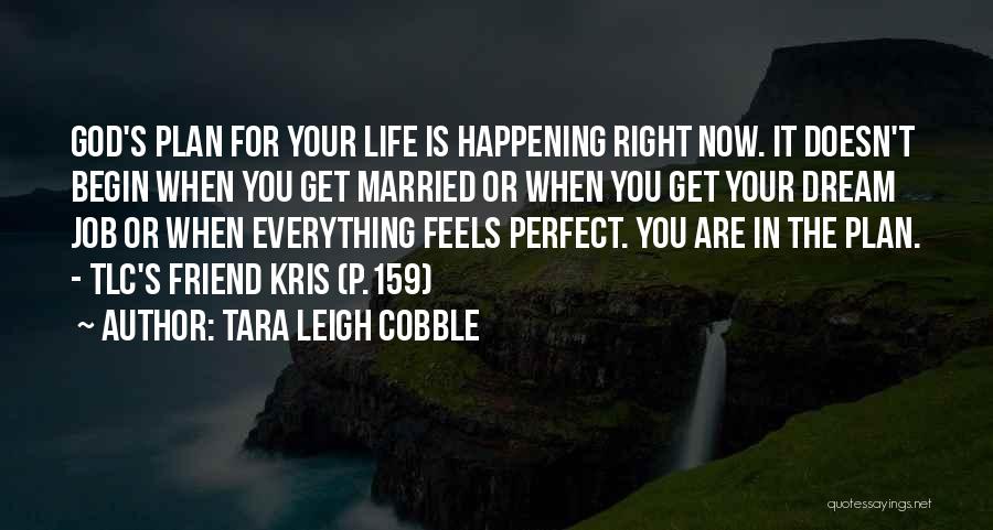 Tara Leigh Cobble Quotes: God's Plan For Your Life Is Happening Right Now. It Doesn't Begin When You Get Married Or When You Get