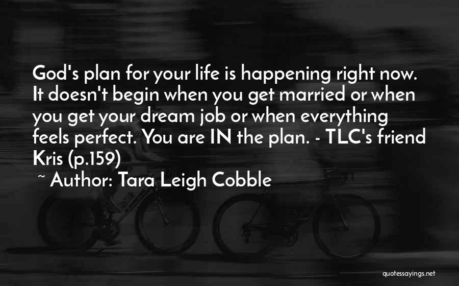 Tara Leigh Cobble Quotes: God's Plan For Your Life Is Happening Right Now. It Doesn't Begin When You Get Married Or When You Get