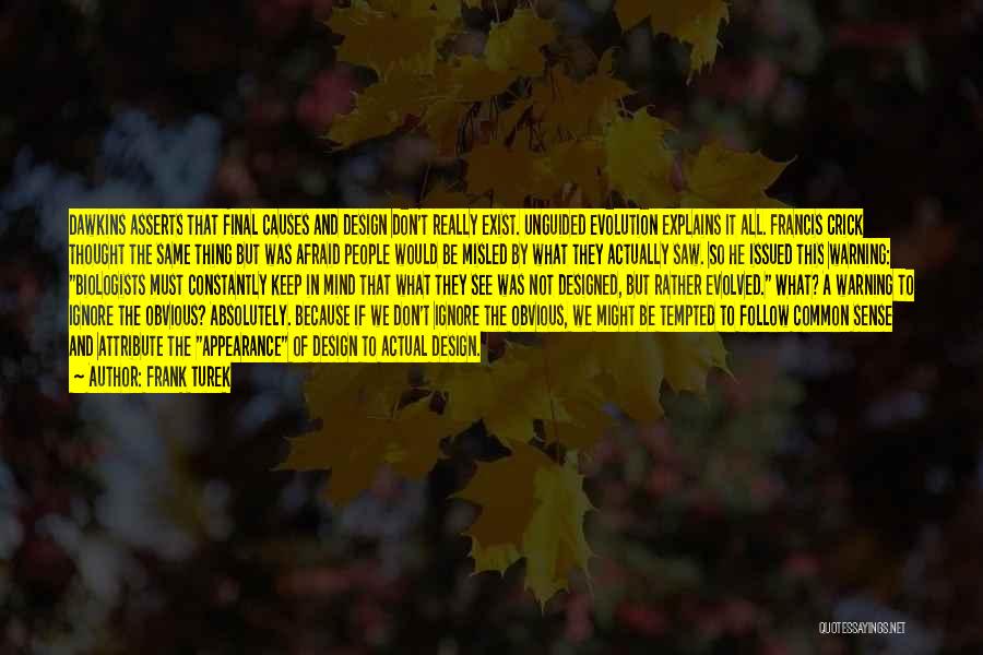 Frank Turek Quotes: Dawkins Asserts That Final Causes And Design Don't Really Exist. Unguided Evolution Explains It All. Francis Crick Thought The Same