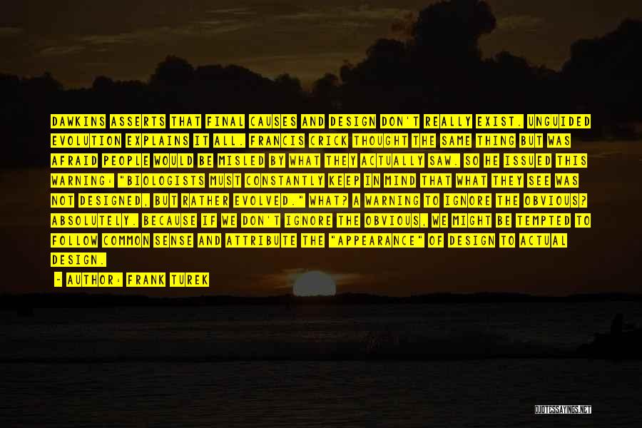 Frank Turek Quotes: Dawkins Asserts That Final Causes And Design Don't Really Exist. Unguided Evolution Explains It All. Francis Crick Thought The Same