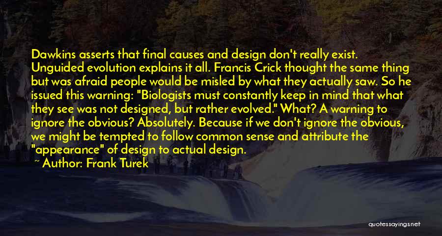 Frank Turek Quotes: Dawkins Asserts That Final Causes And Design Don't Really Exist. Unguided Evolution Explains It All. Francis Crick Thought The Same