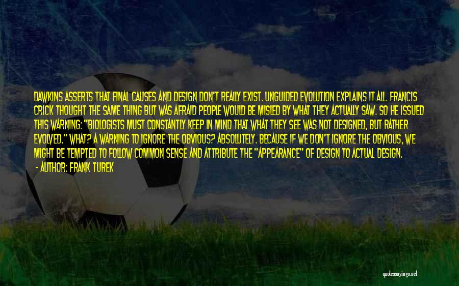 Frank Turek Quotes: Dawkins Asserts That Final Causes And Design Don't Really Exist. Unguided Evolution Explains It All. Francis Crick Thought The Same