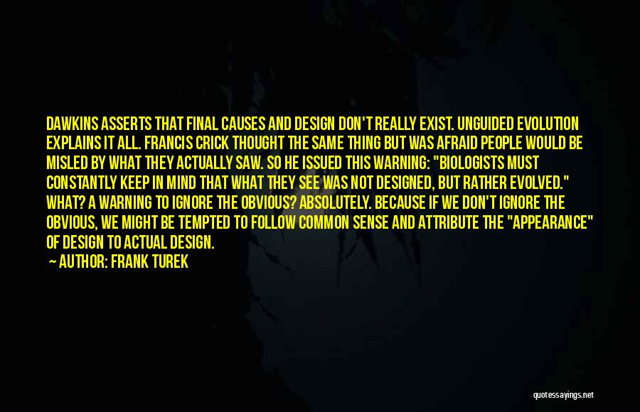 Frank Turek Quotes: Dawkins Asserts That Final Causes And Design Don't Really Exist. Unguided Evolution Explains It All. Francis Crick Thought The Same