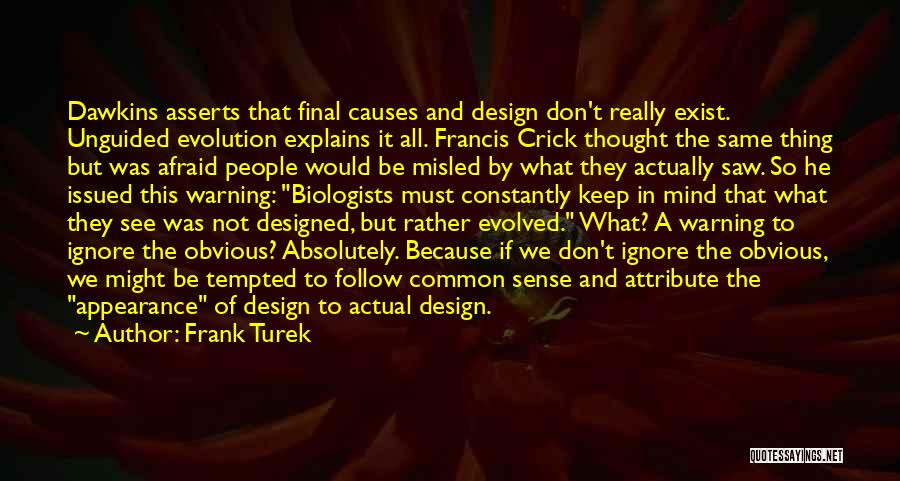 Frank Turek Quotes: Dawkins Asserts That Final Causes And Design Don't Really Exist. Unguided Evolution Explains It All. Francis Crick Thought The Same