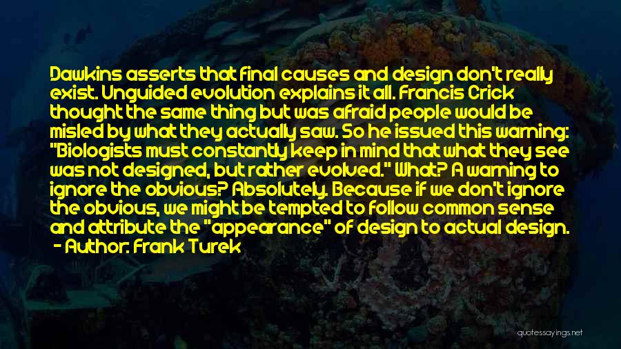 Frank Turek Quotes: Dawkins Asserts That Final Causes And Design Don't Really Exist. Unguided Evolution Explains It All. Francis Crick Thought The Same