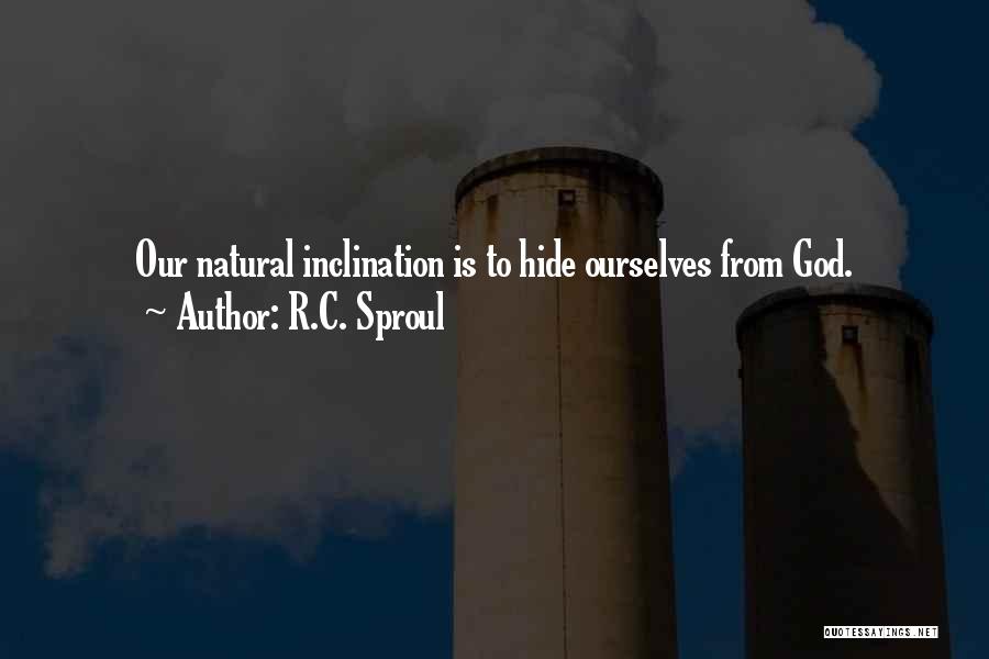 R.C. Sproul Quotes: Our Natural Inclination Is To Hide Ourselves From God.