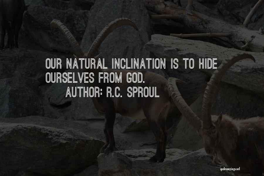 R.C. Sproul Quotes: Our Natural Inclination Is To Hide Ourselves From God.