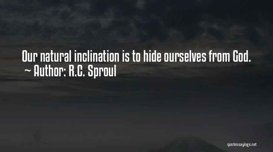 R.C. Sproul Quotes: Our Natural Inclination Is To Hide Ourselves From God.