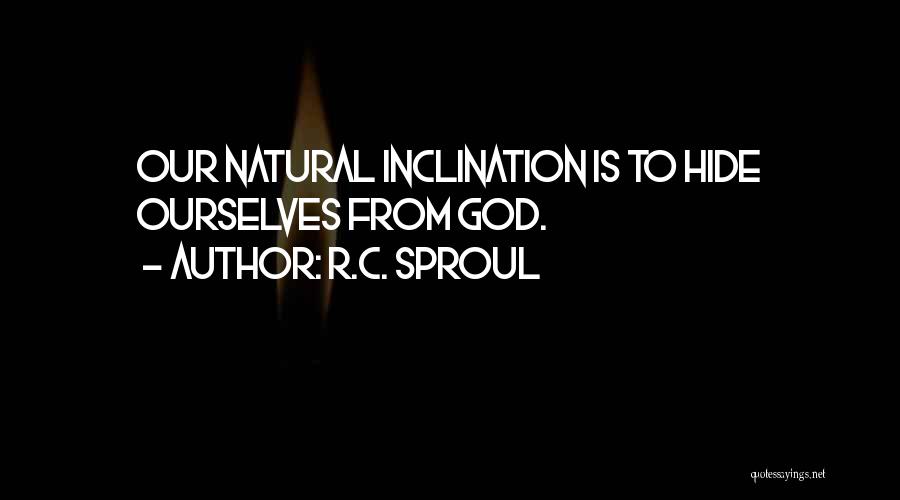 R.C. Sproul Quotes: Our Natural Inclination Is To Hide Ourselves From God.