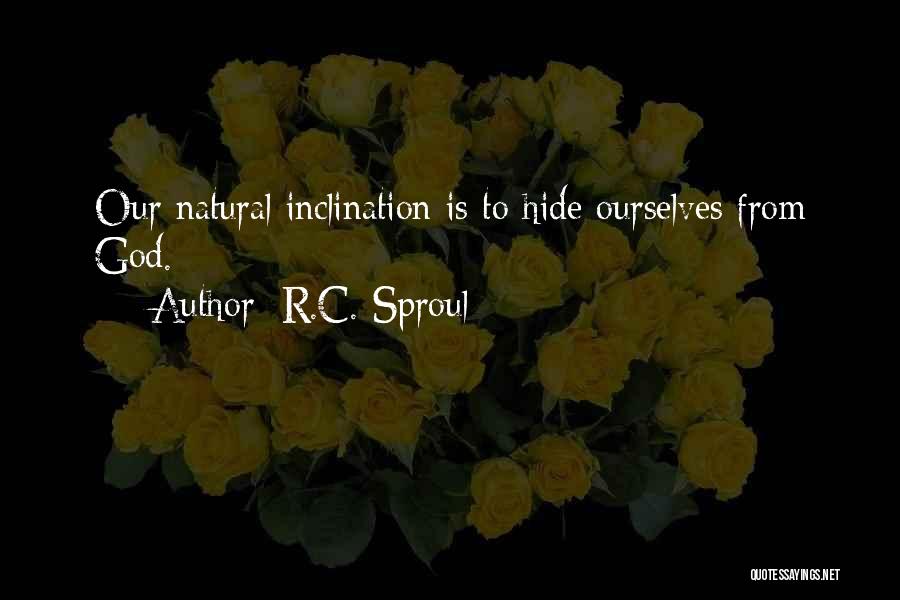 R.C. Sproul Quotes: Our Natural Inclination Is To Hide Ourselves From God.