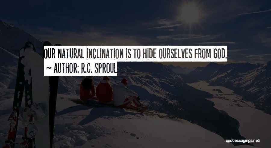 R.C. Sproul Quotes: Our Natural Inclination Is To Hide Ourselves From God.