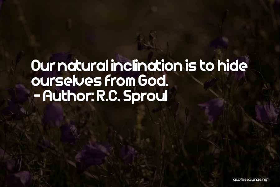 R.C. Sproul Quotes: Our Natural Inclination Is To Hide Ourselves From God.