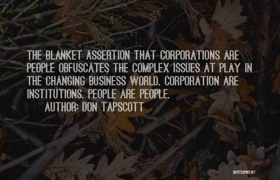 Don Tapscott Quotes: The Blanket Assertion That Corporations Are People Obfuscates The Complex Issues At Play In The Changing Business World. Corporation Are