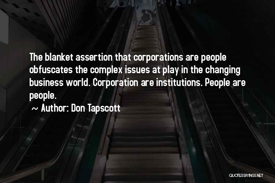 Don Tapscott Quotes: The Blanket Assertion That Corporations Are People Obfuscates The Complex Issues At Play In The Changing Business World. Corporation Are