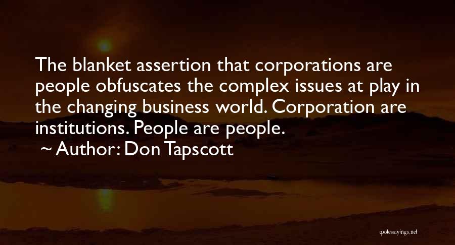 Don Tapscott Quotes: The Blanket Assertion That Corporations Are People Obfuscates The Complex Issues At Play In The Changing Business World. Corporation Are