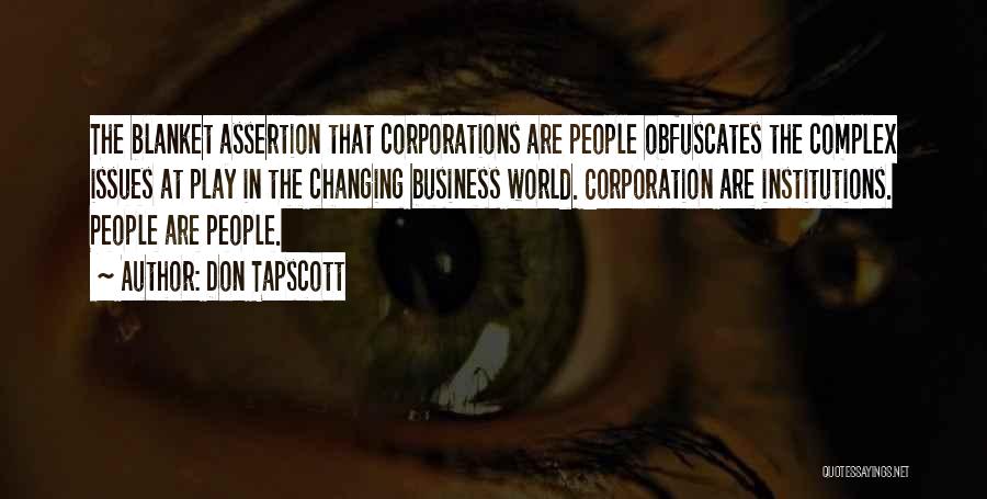 Don Tapscott Quotes: The Blanket Assertion That Corporations Are People Obfuscates The Complex Issues At Play In The Changing Business World. Corporation Are