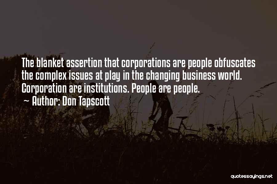 Don Tapscott Quotes: The Blanket Assertion That Corporations Are People Obfuscates The Complex Issues At Play In The Changing Business World. Corporation Are