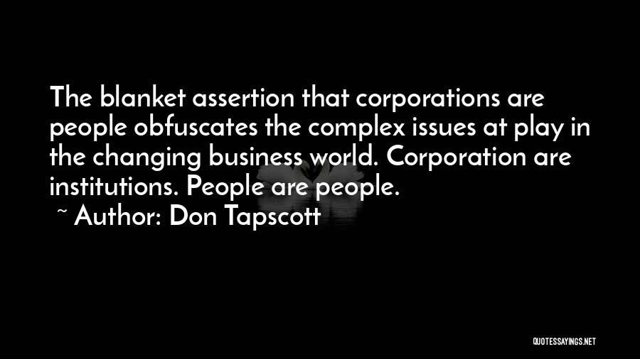 Don Tapscott Quotes: The Blanket Assertion That Corporations Are People Obfuscates The Complex Issues At Play In The Changing Business World. Corporation Are