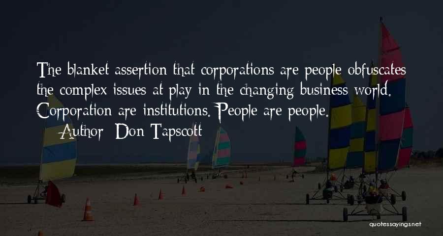 Don Tapscott Quotes: The Blanket Assertion That Corporations Are People Obfuscates The Complex Issues At Play In The Changing Business World. Corporation Are