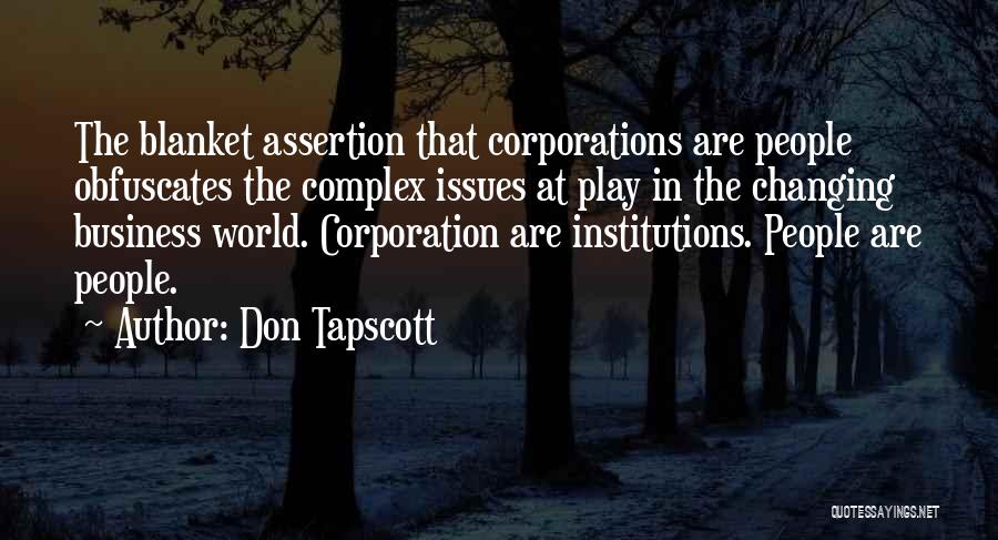 Don Tapscott Quotes: The Blanket Assertion That Corporations Are People Obfuscates The Complex Issues At Play In The Changing Business World. Corporation Are